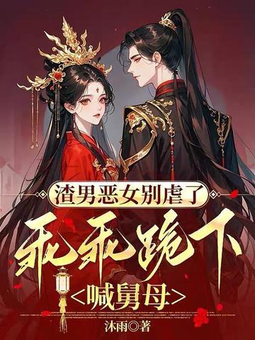 渣男恶女别虐了，乖乖跪下喊舅母